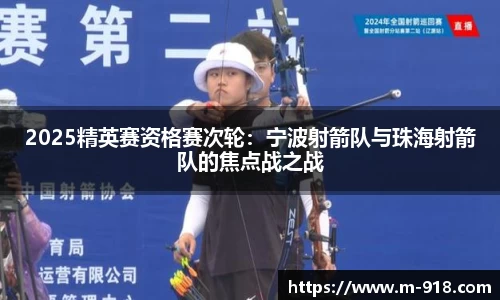 2025精英赛资格赛次轮：宁波射箭队与珠海射箭队的焦点战之战