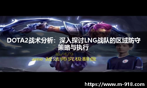 DOTA2战术分析：深入探讨LNG战队的区域防守策略与执行